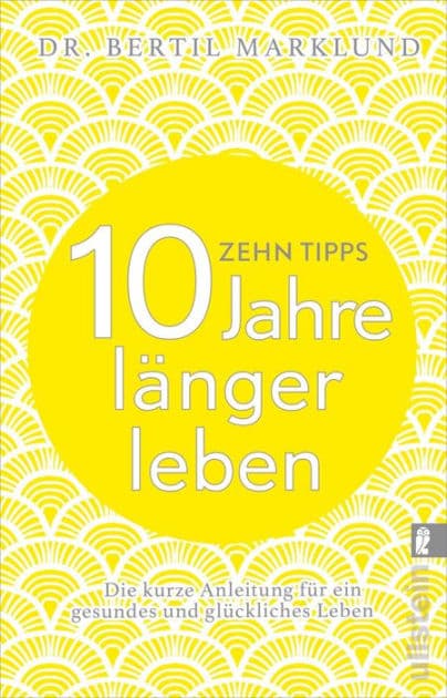 10 Tipps - 10 Jahre länger leben: Die kurze Anleitung für ein gesundes und glückliches Leben by Bertil Marklund