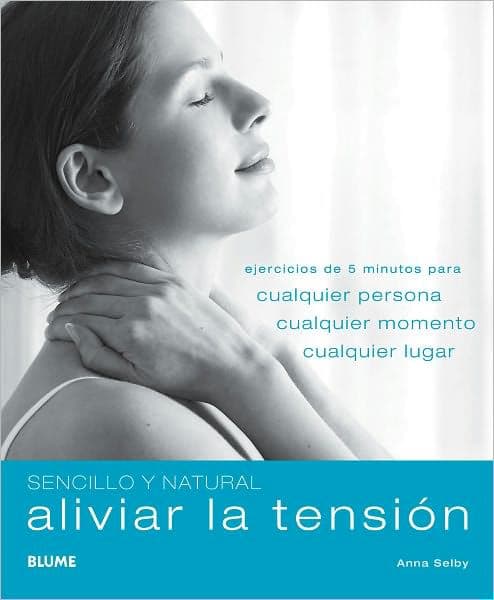 Aliviar la tensiï¿½n: Ejercicios de 5 minutos para cualquier persona, cualquier momento, cualquier lugar by Anna Selby