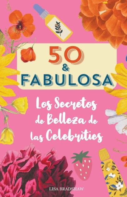 50 y fabulosa. Los secretos de belleza de las celebrities by Lisa Bradshaw