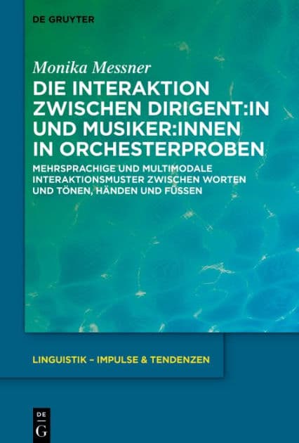 Die Interaktion zwischen Dirigent:in und Musiker:innen in Orchesterproben: Mehrsprachige und multimodale Interaktionsmuster zwischen Worten und Tönen, Händen und Füßen by Monika Messner