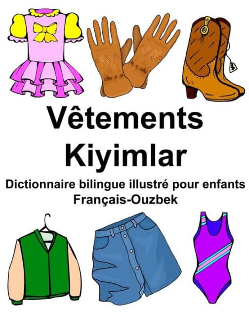 Français-Ouzbek Vêtements/Kiyimlar Dictionnaire bilingue illustré pour enfants by Richard Carlson Jr