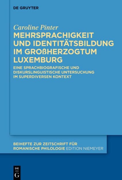 Mehrsprachigkeit und Identitätsbildung im Großherzogtum Luxemburg: Eine sprachbiografische und diskurslinguistische Untersuchung im superdiversen Kontext by Caroline Pinter