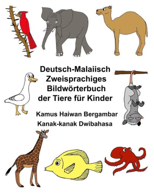 Deutsch-Malaiisch Zweisprachiges Bildwörterbuch der Tiere für Kinder Kamus Haiwan Bergambar Kanak-kanak Dwibahasa by Kevin Carlson