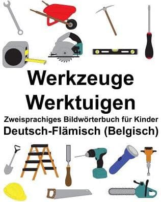 Deutsch-Flämisch (Belgisch) Werkzeuge/Werktuigen Zweisprachiges Bildwörterbuch für Kinder by Suzanne Carlson