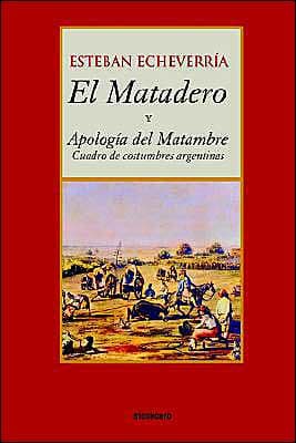 El matadero (y apologia del matambre) by Esteban Echeverria