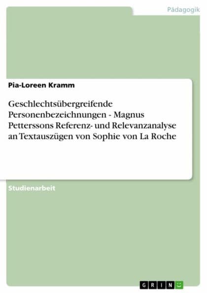 Geschlechtsübergreifende Personenbezeichnungen - Magnus Petterssons Referenz- und Relevanzanalyse an Textauszügen von Sophie von La Roche by Pia-Loreen Kramm