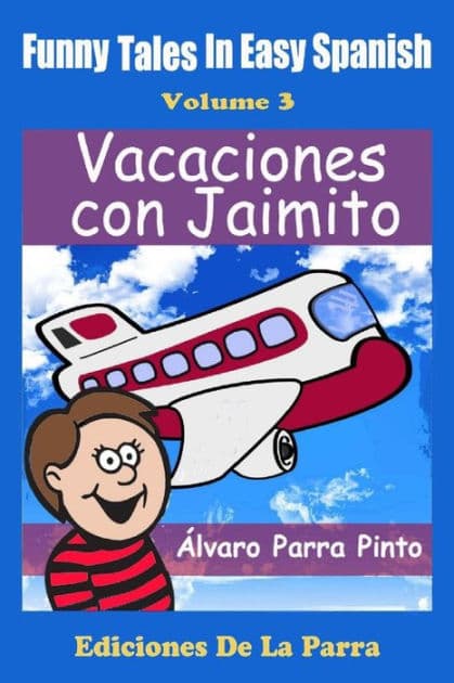 Funny Tales in Easy Spanish Volume 3: Vacaciones con Jaimito by Alvaro Parra Pinto