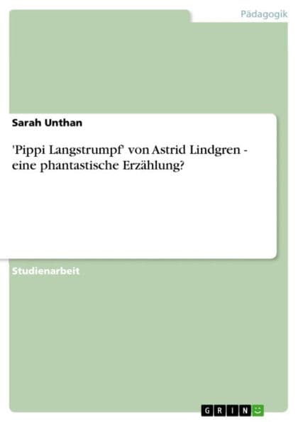 'Pippi Langstrumpf' von Astrid Lindgren - eine phantastische Erzählung?: eine phantastische Erzählung? by Sarah Unthan