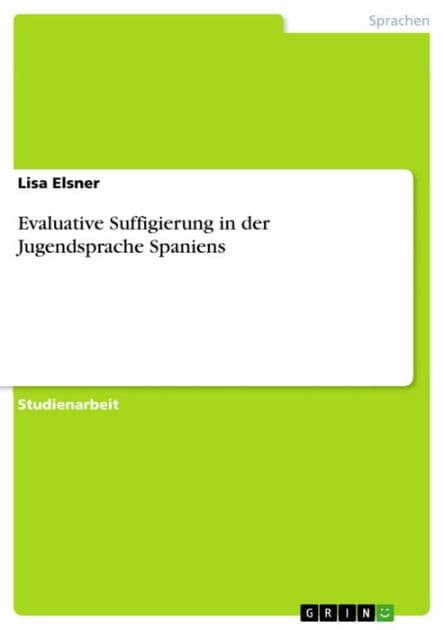 Evaluative Suffigierung in der Jugendsprache Spaniens by Lisa Elsner