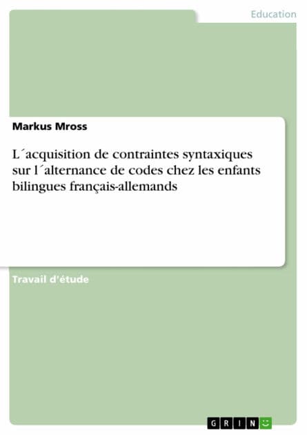 L´acquisition de contraintes syntaxiques sur l´alternance de codes chez les enfants bilingues français-allemands by Markus Mross