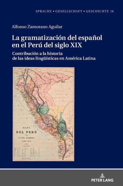 La gramatización del español en el Perú del Siglo XIX: Contribución a la historia de las ideas lingueísticas en América Latina by Alfonso Zamorano Aguilar