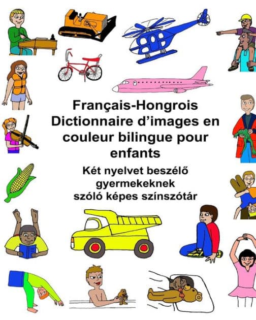 Français-Hongrois Dictionnaire d'images en couleur bilingue pour enfants by Kevin Carlson