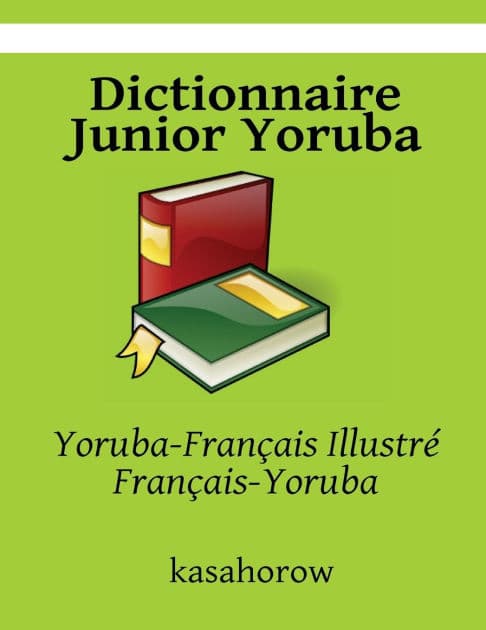 Dictionnaire Junior Yoruba: Yoruba-Français Illustré, Français-Yoruba by Kasahorow