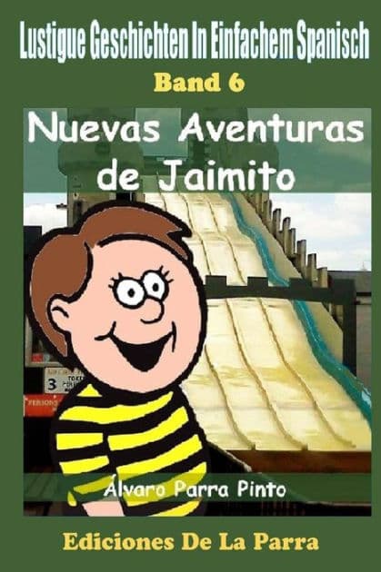 Lustige Geschichten in Einfachem Spanisch 6: Nuevas Aventuras de Jaimito by ïlvaro Parra Pinto