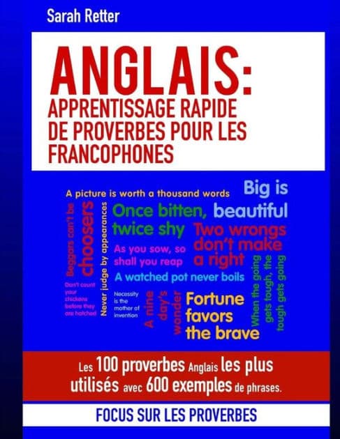 Anglais: Apprentissage Rapide de Proverbes pour les Francophones: Les 100 proverbes Anglais les plus utilisés avec 600 exemples de phrases. by Sarah Retter