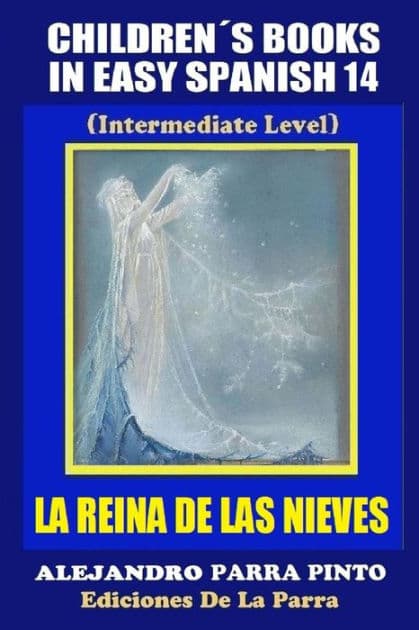 Children's Books In Easy Spanish14: La Reina de Las Nieves (Intermediate Level) by Alejandro Parra Pinto