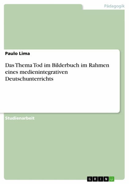 Das Thema Tod im Bilderbuch im Rahmen eines medienintegrativen Deutschunterrichts by Paulo Lima