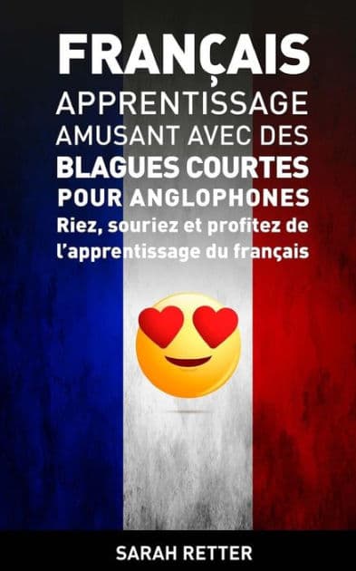 Francais: Apprentissage Amusant avec des Blagues Courtes pour Anglophones: Riez, souriez et profitez de l'apprentissage du Français. by Sarah Retter