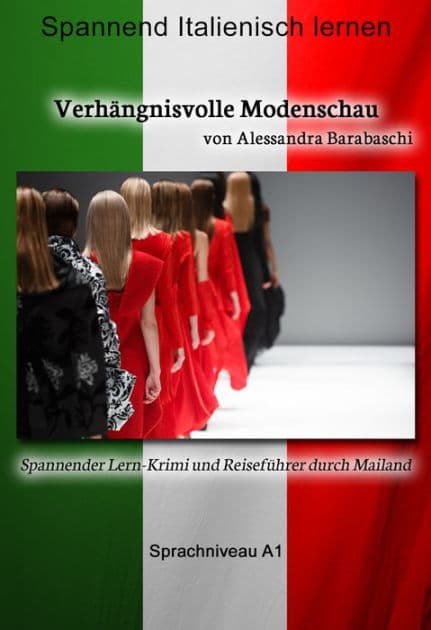 Verhängnisvolle Modenschau - Sprachkurs Italienisch-Deutsch A1: Spannender Lern-Krimi und Reiseführer durch Mailand by Alessandra Barabaschi