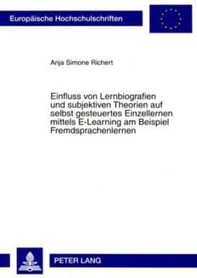 Einfluss von Lernbiografien und subjektiven Theorien auf selbst gesteuertes Einzellernen mittels E-Learning am Beispiel Fremdsprachenlernen by Anja Richert