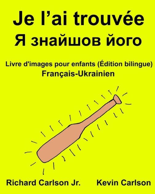 Je l'ai trouvée: Livre d'images pour enfants Français-Ukrainien (Édition bilingue) by Kevin Carlson