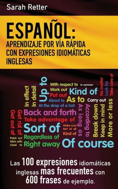 Espanol: Aprendizaje por Via Rapida de Expresiones Idiomaticas Inglesas: Las 100 expresiones idiomáticas inglesas más frecuentes con 600 frases de ejemplo. by Sarah Retter