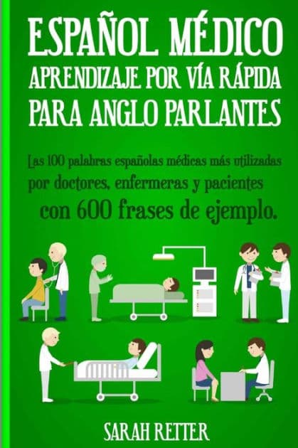 Espanol Medico: Aprendizaje por Via Rapida Para Anglo Parlantes: Las 100 palabras espaï¿½olas mï¿½dicas mï¿½s utilizadas por doctores, enfermeras y pacientes con 600 frases de ejemplo by Sarah Retter