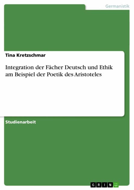 Integration der Fächer Deutsch und Ethik am Beispiel der Poetik des Aristoteles by Tina Kretzschmar