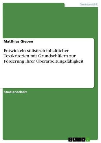 Entwickeln stilistisch-inhaltlicher Textkriterien mit Grundschülern zur Förderung ihrer Überarbeitungsfähigkeit by Matthias Giepen