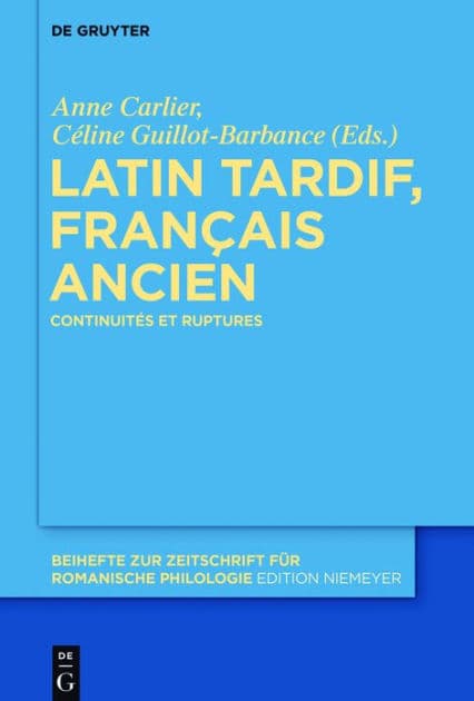 Latin tardif, français ancien: Continuités et ruptures by Anne Carlier