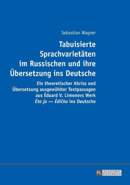 Tabuisierte Sprachvarietaeten im Russischen und ihre Uebersetzung ins Deutsche: Ein theoretischer Abriss und Uebersetzung ausgewaehlter Textpassagen aus Eduard V. Limonovs Werk «Eto ja - Edicka» ins Deutsche by Sebastian Wagner