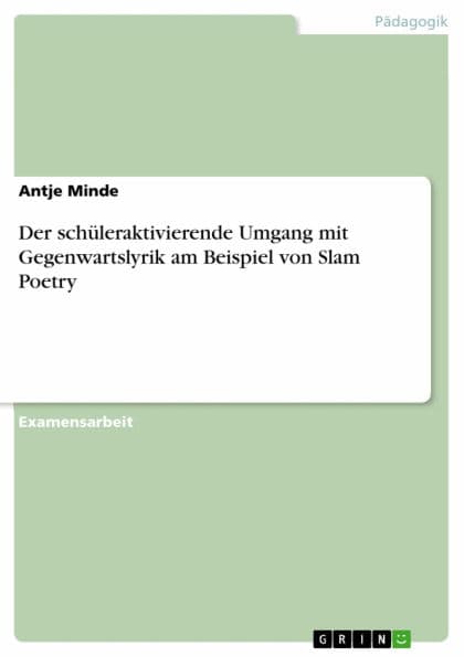 Der schüleraktivierende Umgang mit Gegenwartslyrik am Beispiel von Slam Poetry by Antje Minde