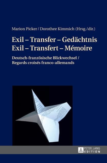 Exil - Transfer - Gedaechtnis / Exil - Transfert - Mémoire: Deutsch-franzoesische Blickwechsel / Regards croisés franco-allemands by Marion Picker