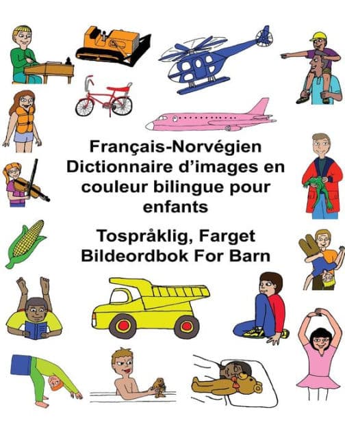 Franï¿½ais-Norvï¿½gien Dictionnaire d'images en couleur bilingue pour enfants Tosprï¿½klig, Farget Bildeordbok For Barn by Kevin Carlson