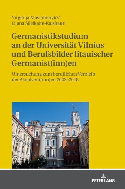 Germanistikstudium an der Universitaet Vilnius und Berufsbilder litauischer Germanist(inn)en: Untersuchung zum beruflichen Verbleib der Absolvent(inn)en 2002-2018 by Virginija Masiulionyte