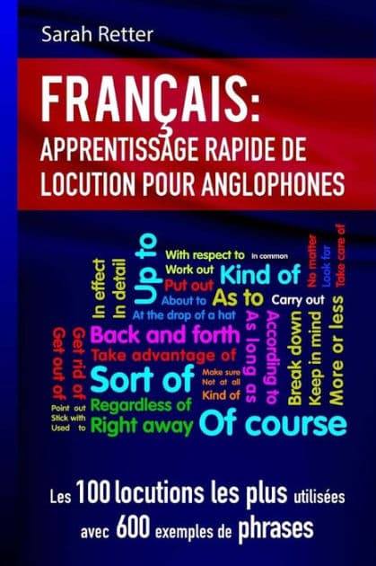Francais Apprentissage Rapide de Locutions pour Anglophones: Les 100 locutions les plus utilisées avec 600 exemples de phrases. by Sarah Retter