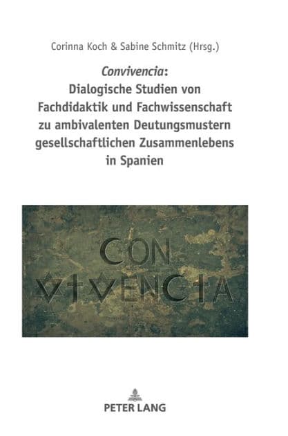 Convivencia: Dialogische Studien von Fachdidaktik und Fachwissenschaft zu ambivalenten Deutungsmustern gesellschaftlichen Zusammenlebens in Spanien by Corinna Koch