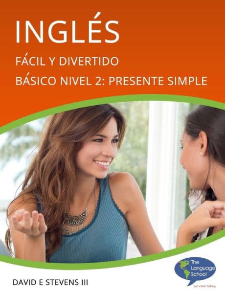 Inglés: Fácil y Divertido Básico Nivel 2: Presente Simple: English: Easy and Fun Beginners Level 2: Simple Present by David E Stevens III