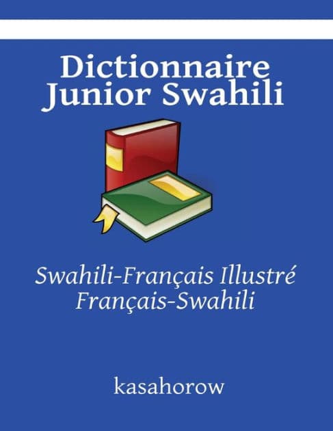 Dictionnaire Junior Swahili: Swahili-Franï¿½ais Illustrï¿½, Franï¿½ais-Swahili by Kasahorow