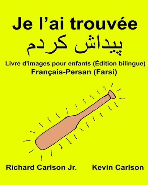 Je l'ai trouvï¿½e: Livre d'images pour enfants Franï¿½ais-Persan (Farsi) (ï¿½dition bilingue) by Kevin Carlson