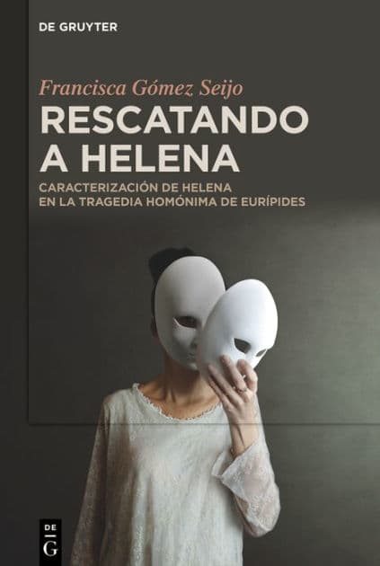 Rescatando a Helena: Caracterización de Helena en la tragedia homónima de Eurípides by Francisca Gómez Seijo
