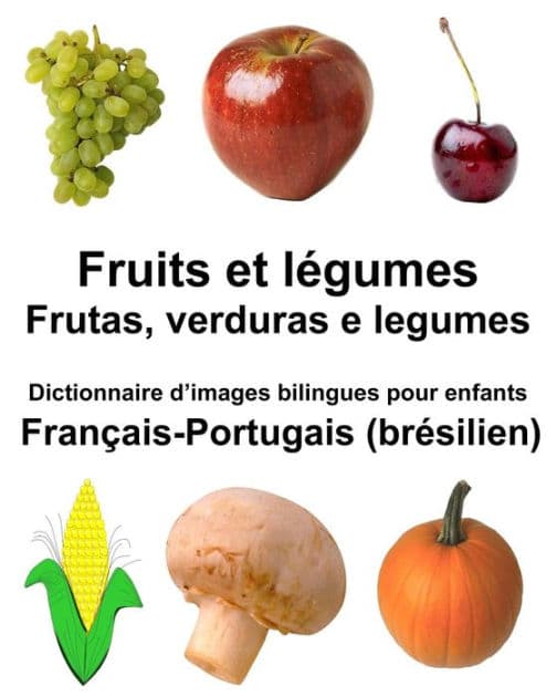 Français-Portugais (brésilien) Fruits et légumes/Frutas, verduras e legumes Dictionnaire d'images bilingues pour enfants by Richard Carlson Jr