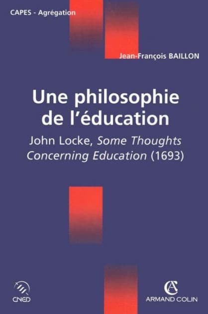 Une philosophie de l'éducation: John Locke, Some Thoughts Concerning Education (1693) by Jean-François Baillon