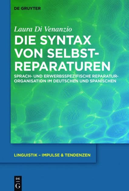 Die Syntax von Selbstreparaturen: Sprach- und erwerbsspezifische Reparaturorganisation im Deutschen und Spanischen by Laura Di Venanzio