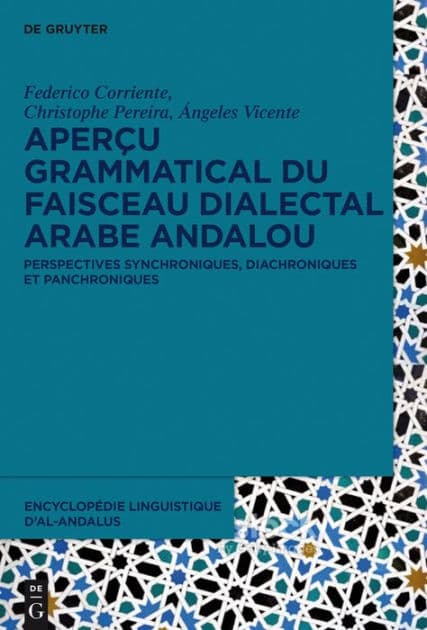 Aperçu grammatical du faisceau dialectal arabe andalou: Perspectives synchroniques, diachroniques et panchroniques by Federico Corriente