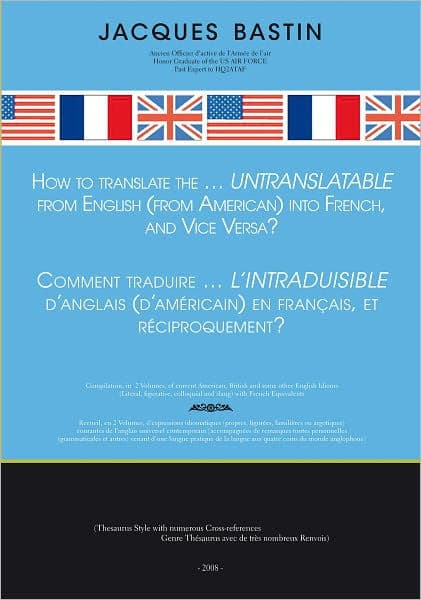 How to Translate the...Untranslatable From English (From American) into French and Vice Versa?: Comment traduire...l'INTRADUISIBLE d'anglais (d'américain) en français, et réciproquement? by Jacques Bastin