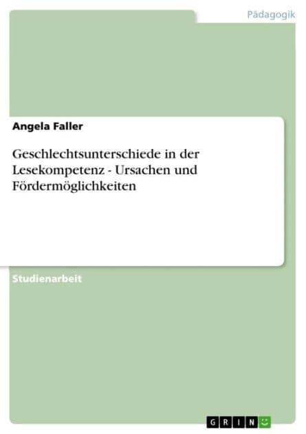 Geschlechtsunterschiede in der Lesekompetenz - Ursachen und Fördermöglichkeiten: Ursachen und Fördermöglichkeiten by Angela Faller