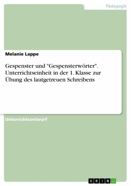 Gespenster und 'Gespensterwörter'. Unterrichtseinheit in der 1. Klasse zur Übung des lautgetreuen Schreibens by Melanie Lappe