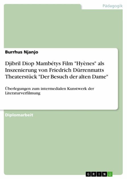 Djibril Diop Mambétys Film 'Hyènes' als Inszenierung von Friedrich Dürrenmatts Theaterstück 'Der Besuch der alten Dame': Überlegungen zum intermedialen Kunstwerk der Literaturverfilmung by Burrhus Njanjo