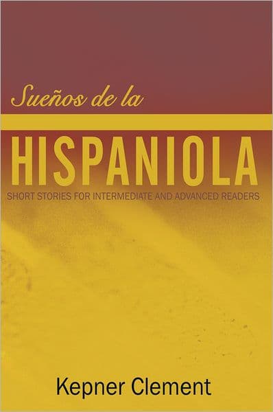 Sueños de la Hispaniola: Short Stories for Intermediate and Advanced Readers by Kepner Clement